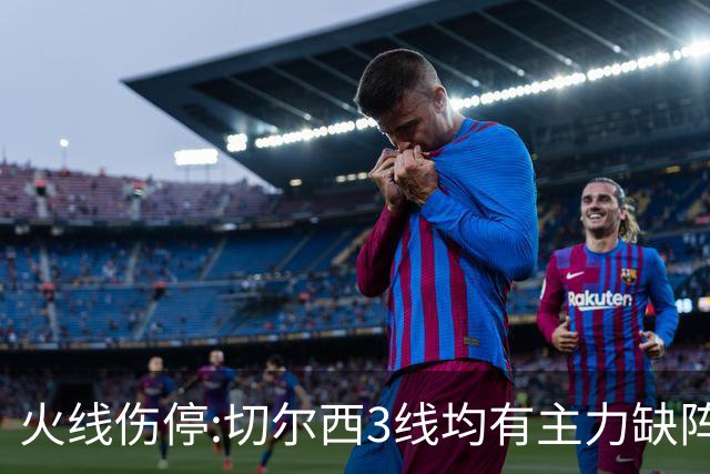 火线伤停:切尔西3线均有主力缺阵 西班牙人伤2人